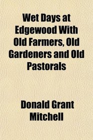 Wet Days at Edgewood With Old Farmers, Old Gardeners and Old Pastorals