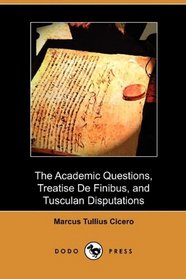 The Academic Questions, Treatise De Finibus, and Tusculan Disputations (Dodo Press)