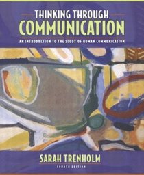 Thinking Through Communication : An Introduction to the Study of Human Communication (4th Edition)