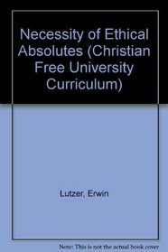 The Necessity of Ethical Absolutes (Christian Free University Curriculum)