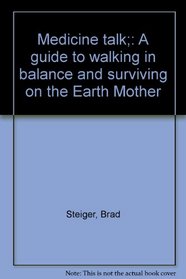 Medicine talk;: A guide to walking in balance and surviving on the Earth Mother