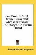 Six Months At The White House With Abraham Lincoln: The Story Of A Picture (1866)