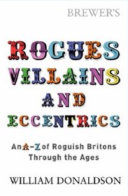 Brewer's Rogues, Villains, & Eccentrics: An A-Z of Roguish Britons Through the Ages