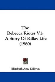 The Rebecca Rioter V1: A Story Of Killay Life (1880)