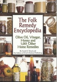 The Folk Remedy Encyclopedia : Olive Oil, Vinegar, Honey and 1,001 Other Home Remedies