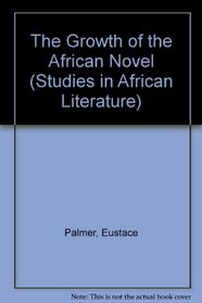 The Growth of the African Novel (Studies in African Literature)