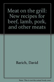 Meat on the Grill: New Recipes for Beef, Lamb, Pork, and Other Meats