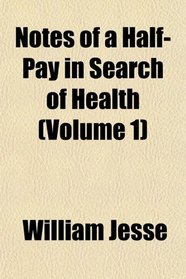 Notes of a Half-Pay in Search of Health (Volume 1)