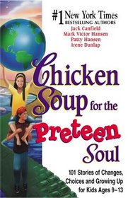 Chicken Soup for the Preteen Soul - 101 Stories of Changes, Choices and Growing Up for Kids, ages 10-13