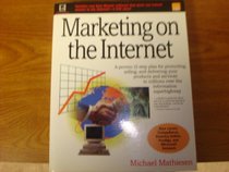Marketing on the Internet: A Proven 12-Step Plan for Promoting, Selling, and Delivering Your Products and Services to Millions over the Information Superhighway