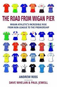 The Road from Wigan Pier: The Irresistible Rise of Wigan Athletic