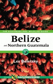 Belize  Northern Guatemala: The Ecotravellers' Wildlife Guide (A Volume in the The Ecotravellers' Wildlife Guides Series) (Ecotravellers Wildlife Guide:  Belize and Northern Guatemala)