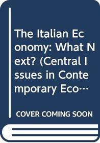 The Italian Economy: What Next? (Central Issues in Contemporary Economic Theory and Policy)