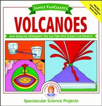 Janice VanCleave's Volcanoes : Mind-boggling Experiments You Can Turn Into Science Fair Projects (Spectacular Science Project)