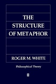 The Structure of Metaphor: The Way the Language of Metaphor Works (Philosophical Theory)