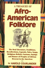 A Treasury of Afro-American Folklore: The Oral Literature, Traditions, Recollections, Legends, Tales, Songs, Religious Beliefs, Customs, Sayings and Humor of Peoples of African Descent in the Americas