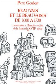 Beauvais et le Beauvaisis de 1600  1730. Contribution  l'histoire sociale de la France du XVIIe sicle