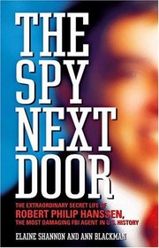The Spy Next Door: The Extraordinary Secret Life of Robert Philip Hanssen, the Most Damaging FBI Agent in U.S. History