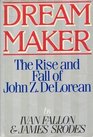 Dream Maker: The Rise and Fall of John Z Delorean