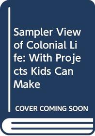 Sampler View of Colonial Life: With Projects Kids Can Make