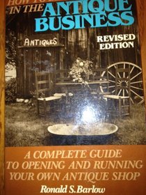 How to Be Successful in the Antique Business: A Complete Guide to Opening and Running Your Own Antique Shop