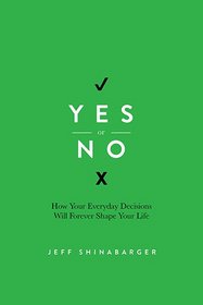 Yes or No: How Your Everyday Decisions Will Forever Shape Your Life