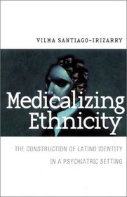 Medicalizing Ethnicity: The Construction of Latino Identity in a Psychiatric Setting (The Anthropology of Contemporary Issues)