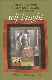 Self-Taught: African American Education in Slavery and Freedom (The John Hope Franklin Series in African American History and Culture)