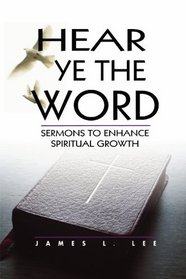Hear Ye the Word: sermons to enhance spiritual growth