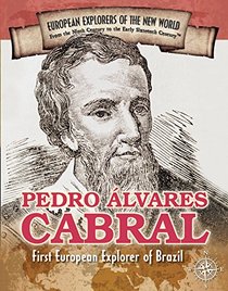 Pedro Alvares Cabral: First European Explorer of Brazil (Spotlight on Explorers and Colonization)