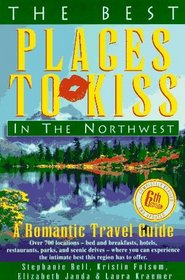 The Best Places to Kiss in the Northwest: (And the Canadian Southwest) : A Romantic Travel Guide (6th ed)