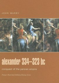Alexander 334-323 BC : Conquest of the Persian Empire (Praeger Illustrated Military History)