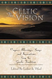 The Celtic Vision: Prayers, Blessings, Songs, and Invocations from the Gaelic Tradition