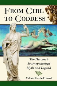 From Girl to Goddess: The Heroine's Journey through Myth and Legend