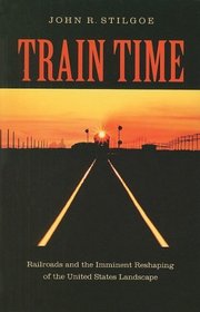 Train Time: Railroads and the Imminent Reshaping of the United States Landscape