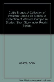 Cattle Brands; A Collection of Western Camp-Fire Stories: A Collection of Western Camp-Fire Stories (Short Story Index Reprint Series)
