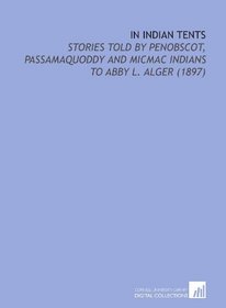 In Indian Tents: Stories Told by Penobscot, Passamaquoddy and Micmac Indians to Abby L. Alger (1897)