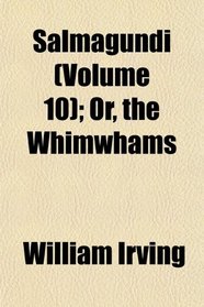 Salmagundi (Volume 10); Or, the Whimwhams