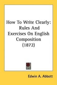 How To Write Clearly: Rules And Exercises On English Composition (1872)