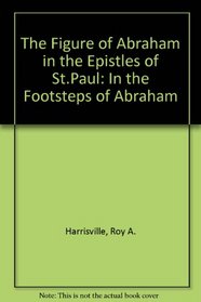 The Figure of Abraham in the Epistles of St. Paul: In the Footsteps of Abraham