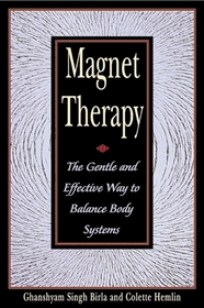Magnet Therapy : The Gentle and Effective Way to Balance Body Systems