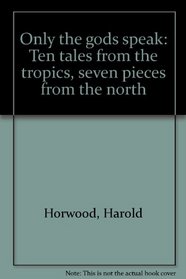 Only the gods speak: Ten tales from the tropics, seven pieces from the north