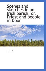 Scenes and sketches in an Irish parish, or, Priest and people in Doon