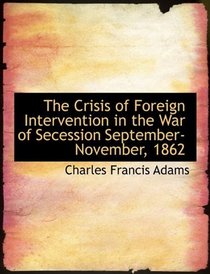 The Crisis of Foreign Intervention in the War of Secession September-November, 1862