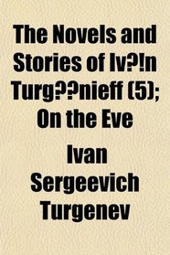 The Novels and Stories of Ivn Turgnieff (5); On the Eve