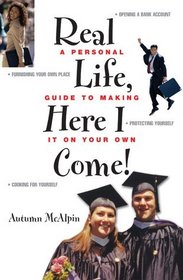 Real Life, Here I Come!: A Personal Guide to Making It on Your Own