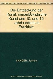 Die Entdeckung der Kunst: Niederlandische Kunst des 15. und 16. Jahrhunderts in Frankfurt (German Edition)