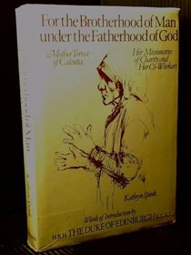 For the Brotherhood of Man under the Fatherhood of God. Mother Teresa of Ca lcutta, Her Missionaries of Charity & her Co-Workers