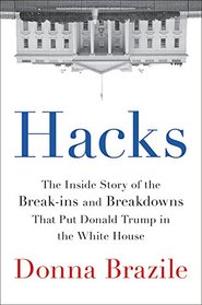Hacks: The Inside Story of the Break-ins and Breakdowns That Put Donald Trump in the White House