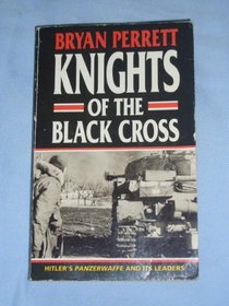 Knights of the Black Cross: Hitler's Panzerwaffe and Its Leaders